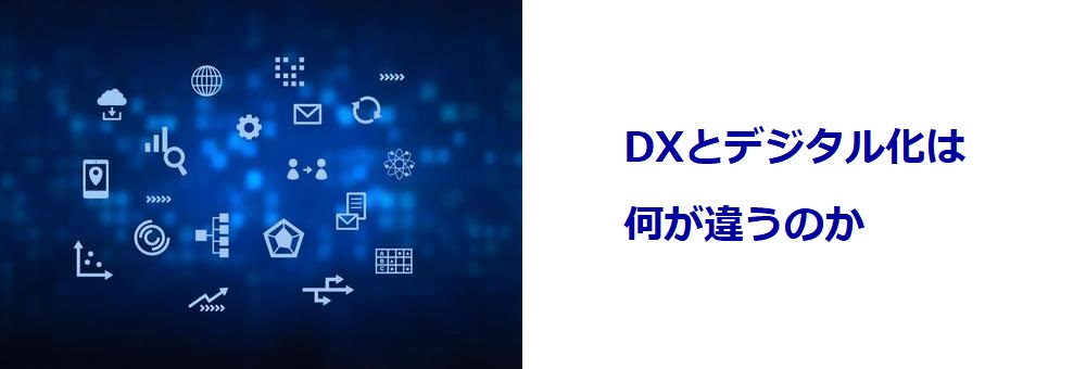 DXとデジタル化は何が違うのか
